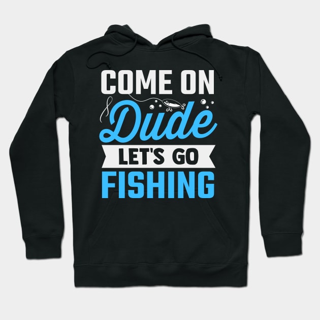 come on dude let's go fishing Hoodie by TheDesignDepot